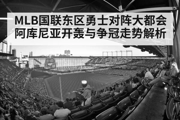 MLB国联东区勇士对阵大都会阿库尼亚开轰与争冠走势解析